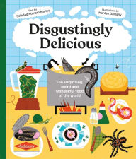 Title: Disgustingly Delicious: The surprising, weird and wonderful food of the world, Author: Soledad Romero Marino