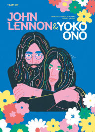 Title: Team Up: John Lennon & Yoko Ono, Author: Francesca Ferretti de Blonay
