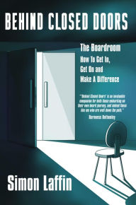 Title: Behind Closed Doors - The Boardroom - How to Get In, Get On and Make A Difference, Author: Simon Laffin