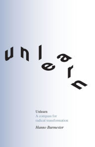 Free download book in txt Unlearn: A Compass for Radical Transformation by Hanno Burmester, Catharina Burmester PDB FB2 9781914568008 (English Edition)