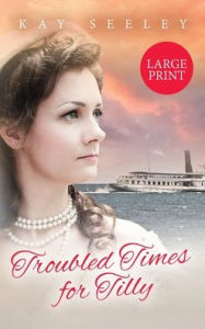 Title: Troubled Times for Tilly: Large Print Edition, Author: Kay Seeley