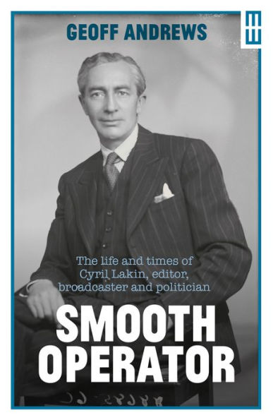 Smooth Operator: The life and times of Cyril Lakin, editor, broadcaster politician