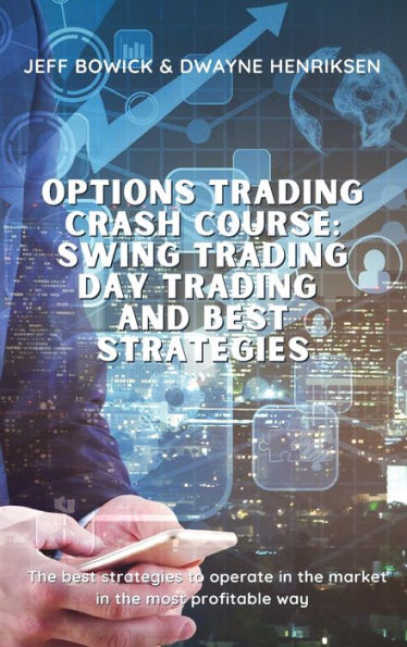 Options Trading Crash Course - Swing Trading Day Trading and Best Strategies: The best strategies to operate in the market in the most profitable way