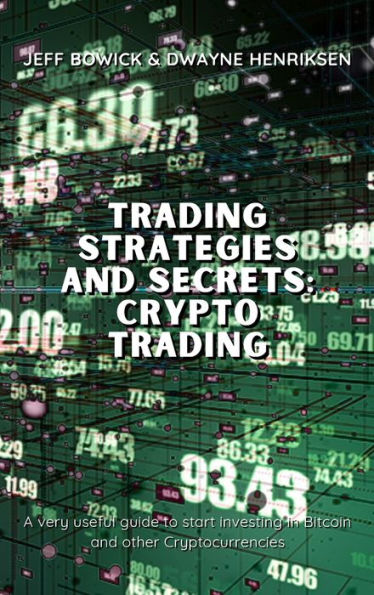 Trading Strategies and Secrets - Crypto Trading: A very useful guide to start investing in Bitcoin and other Cryptocurrencies