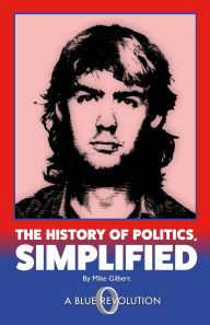 Title: The History of Politics, Simplified, Author: Mike Gilbert