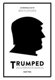 Title: TRUMPED (An Alternative Musical), Part Two, Author: Ben Fletcher