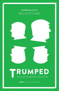Title: TRUMPED (An Alternative Musical), The First Year (Act II), Author: Ben Fletcher