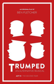 Title: TRUMPED (An Alternative Musical), The Second Year (Act III), Author: Ben Fletcher
