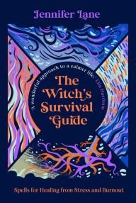 Title: The Witch's Survival Guide: Spells for Healing from Stress and Burnout, Author: Jennifer Lane