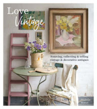 Title: Love Vintage: Sourcing, Collecting and Selling Vintage and Decorative Antiques, Author: Michelle Mason