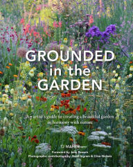 Ebooks internet free download Grounded in the Garden: An artist's guide to creating a beautiful garden in harmony with nature English version iBook 9781914902079 by TJ Maher, Jane Powers, Jason Ingram, Clive Nichols