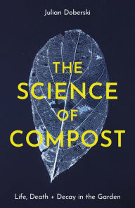 Title: The Science of Compost: Life, Death and Decay in the Garden, Author: Dr Julian Doberski