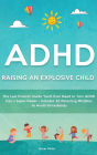 ADHD - Raising an Explosive Child: The Last Parents' Guide You'll Ever Need to Turn ADHD Into a Super Power- Includes 20 Parenting Mistakes to Avoid Immediately