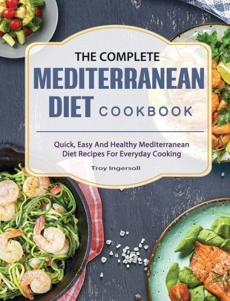 The Complete Mediterranean Diet Cookbook: Quick, Easy And Healthy Mediterranean Diet Recipes For Everyday Cooking