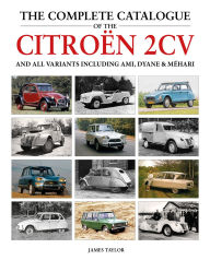 Title: The Complete Catalogue of the Citroen 2CV: and all variants including Amis, Dyane & Méhari, Author: James Taylor