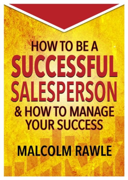 How to be a Successful Sales Person: And how to Manage your Success