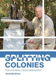 Title: Splitting Colonies for the Small-Scale Beekeeper, Author: David MacFawn