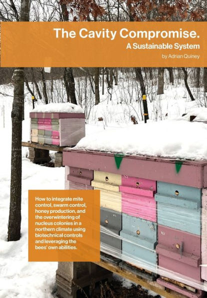 The Cavity Compromise: A sustainable system: how to integrate mite control, swarm control, honey production, and the overwintering of nucleus colonies in a northern climate using biotechnical controls and leveraging the bees' own abilities.