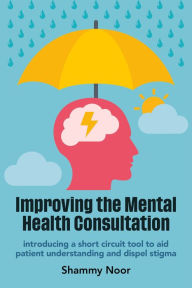 Title: Improving the Mental Health Consultation: Introducing a short circuit tool to aid patient understanding and dispel stigma, Author: Shammy Noor BSc (Hons) MBChB MRCGP PgCert Med Education