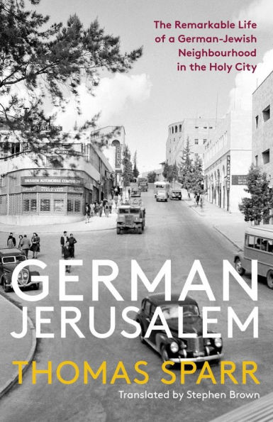 German Jerusalem: the Remarkable Life of a German-Jewish Neighborhood Holy City