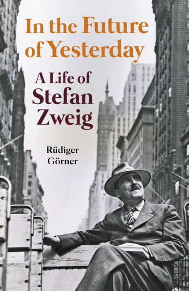 the Future of Yesterday: A Life Stefan Zweig