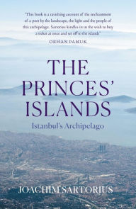 Title: The Princes' Islands: Istanbul's Archipelago, Author: Joachim Sartorius