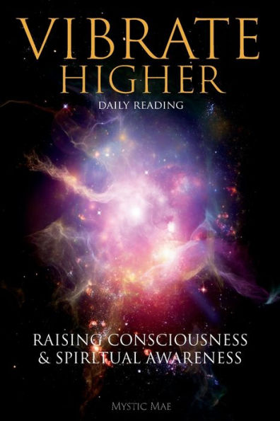 Vibrate Higher, Daily Reading, Raising Your Consciousness & Sріrіtuаl Awаrеnеѕѕ: The Complete Vibrational Guide, The Secret Key to Manifesting The Law of Attraction