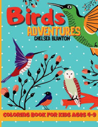 Title: Birds Adventures Coloring Book for Kids Ages 4-9: 40 Fun and Cute Images for Toddlers Great Gift for Boys & Girls Preschool Learning new Species Large print Ea, Author: Chelsea Blanton