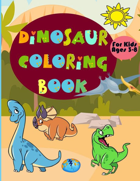 DINOSAUR COLORING BOOK FOR KIDS AGES 3-8: Amazing Coloring Book With Fun Dinosaurs For Kids, Great Gift For Boys & Girls!