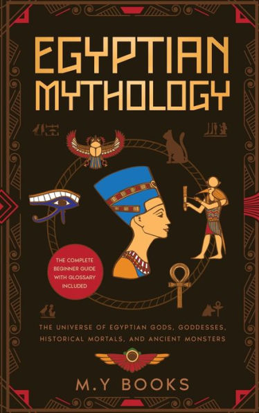 Egyptian Mythology: Entertaining Introduction of Egyptian Gods, Goddesses, Historical Mortals, and Ancient Monsters Glossary included