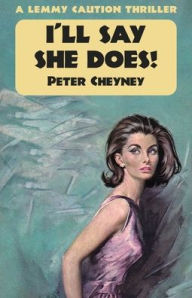 Title: I'll Say She Does: A Lemmy Caution Thriller, Author: Peter Cheyney