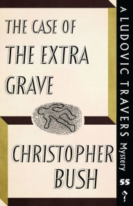 Title: The Case of the Extra Grave: A Ludovic Travers Mystery, Author: Christopher Bush