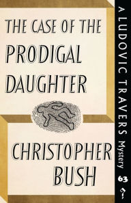 Title: The Case of the Prodigal Daughter: A Ludovic Travers Mystery, Author: Christopher Bush