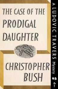 Title: The Case of the Prodigal Daughter: A Ludovic Travers Mystery, Author: Christopher Bush