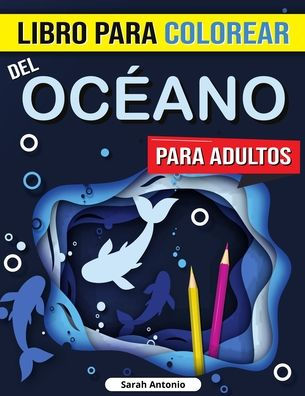 Libro para Colorear del Océano para Adultos: Libro para colorear del Océano Encantado, Alivio del estrés, atención plena y relajación para adultos