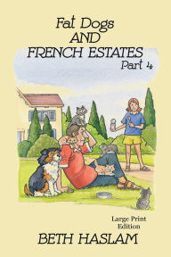 Title: Fat Dogs and French Estates, Part 4 - LARGE PRINT, Author: Beth Haslam