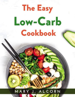 THE EASY LOW-CARB COOKBOOK by Mary J. Alcorn, Paperback | Barnes & Noble®