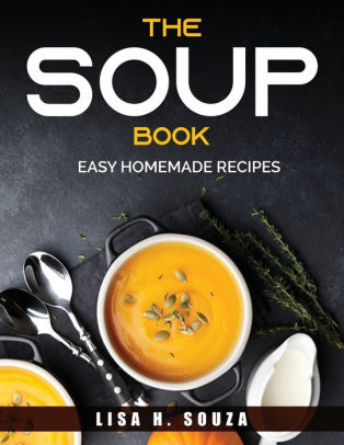 The Soup Book: EASY HOMEMADE RECIPES by Lisa H. Souza, Paperback ...