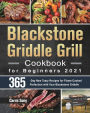 Blackstone Griddle Grill Cookbook for Beginners 2021: 365-Day New Tasty Recipes for Flame-Cooked Perfection with Your Blackstone Griddle