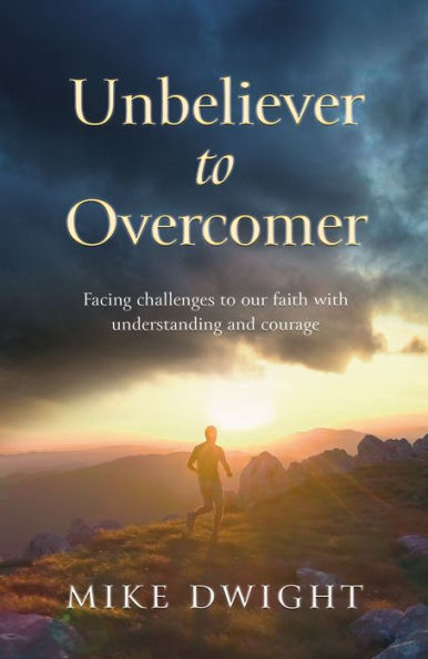Unbeliever to Overcomer: Facing challenges to our faith with understanding and courage