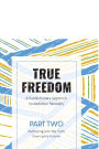True Freedom Part Two: A Revolutionary Approach to Addiction Recovery