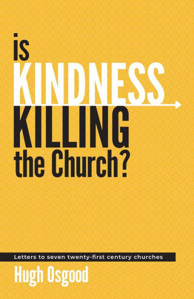 Is Kindness Killing the Church?: Letters to seven twenty-first century churches