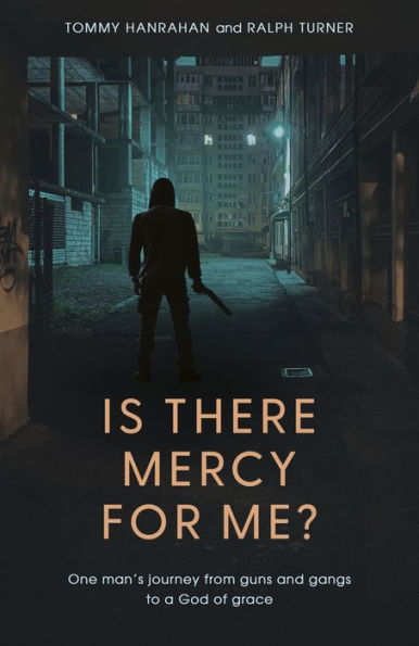 Is there Mercy For Me?: One Man's Journey from Guns and Gangs to a God of Grace