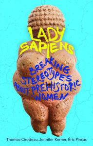 Free ibooks download for iphone Lady Sapiens: Breaking Stereotypes About Prehistoric Women ePub MOBI CHM 9781915054784 by Thomas Cirotteau, Jennifer Kerner, Eric Pincas, Philippa Hurd, Thomas Cirotteau, Jennifer Kerner, Eric Pincas, Philippa Hurd