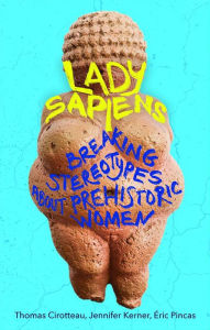 Book free money download Lady Sapiens: Breaking Stereotypes About Prehistoric Women by Thomas Cirotteau, Jennifer Kerner, Eric Pincas, Philippa Hurd, Thomas Cirotteau, Jennifer Kerner, Eric Pincas, Philippa Hurd (English literature) 9781915054784