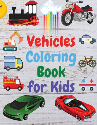 Vehicles Coloring Book for Kids: Amazing Book of Cars, Trucks, Planes