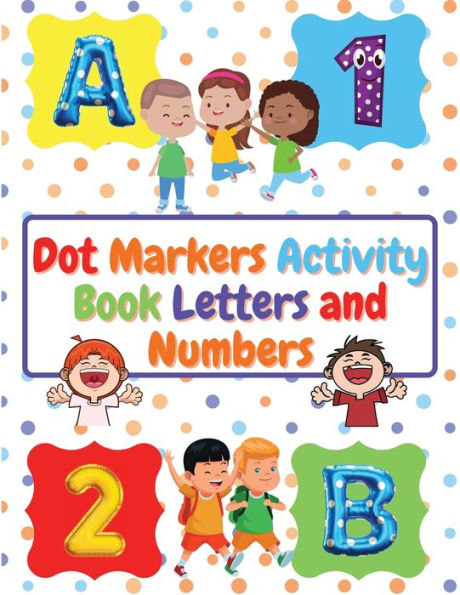 Dot Markers Activity Book Letters and Numbers: Workbook For Kids Ages 3- 6 Kids Activity Book Perfect Gift for Girls and Boys