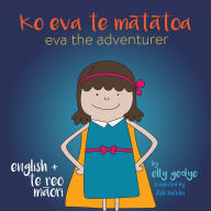 Title: Eva the Adventurer. Ko Eva te Mātātoa: Bilingual Book: English + Te Reo Māori, Author: Elly Gedye
