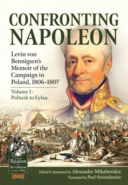 Confronting Napoleon: Levin von Bennigsen's Memoir of the Campaign in Poland, 1806-1807: Volume I - Pultusk to Eylau