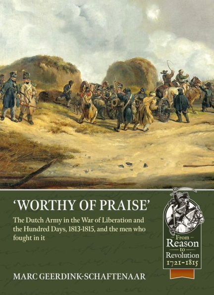Worthy of Praise: The Dutch Army in the War of Liberation and the Hundred Days 1813-1815
